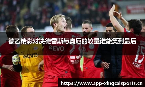 德乙精彩对决德雷斯与奥厄的较量谁能笑到最后
