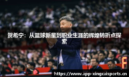 贺希宁：从篮球新星到职业生涯的辉煌转折点探索