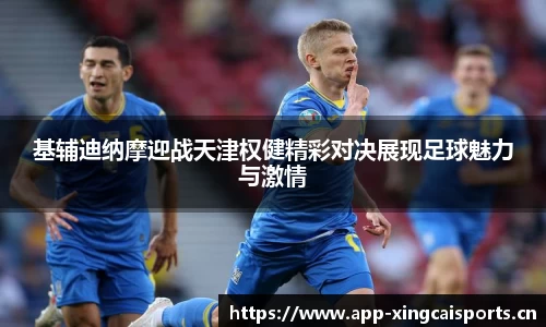基辅迪纳摩迎战天津权健精彩对决展现足球魅力与激情
